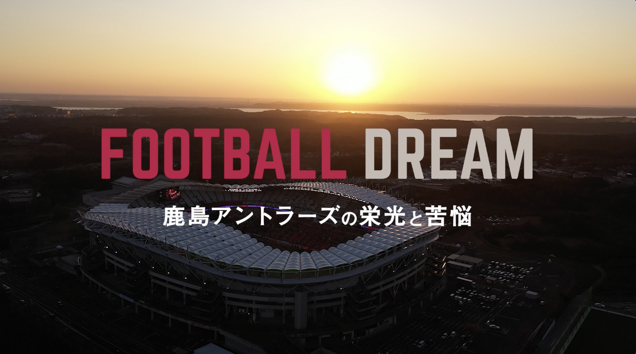 長編ドキュメンタリーシリーズ「FOOTBALL DREAM 鹿島アントラーズの 